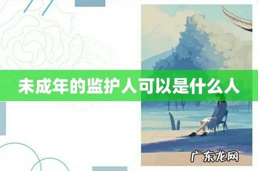 未成年的监护人可以是什么人