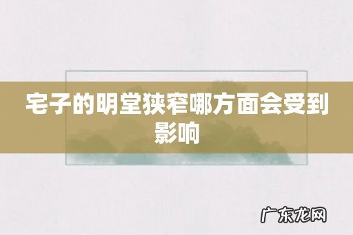宅子的明堂狭窄哪方面会受到影响