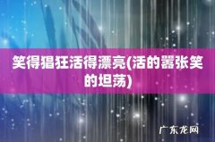 活的嚣张笑的坦荡 笑得猖狂活得漂亮