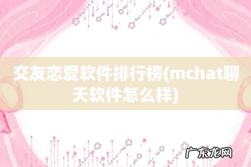 mchat聊天软件怎么样 交友恋爱软件排行榜