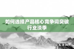 如何选择产品核心竞争词突破行业淡季