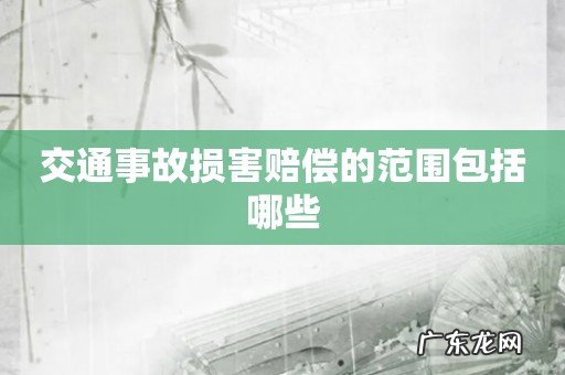 交通事故损害赔偿的范围包括哪些