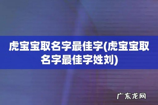 虎宝宝取名字最佳字姓刘 虎宝宝取名字最佳字