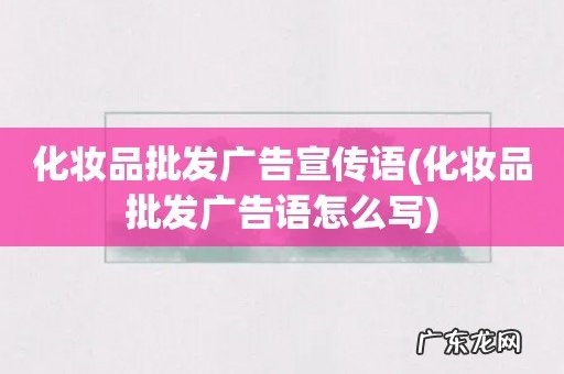 化妆品批发广告语怎么写 化妆品批发广告宣传语