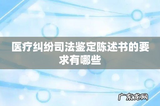 医疗纠纷司法鉴定陈述书的要求有哪些