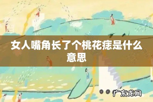 女人嘴角长了个桃花痣是什么意思