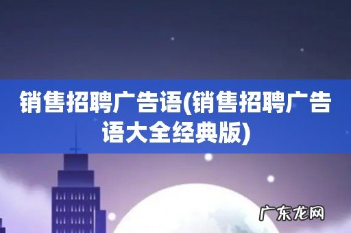 销售招聘广告语大全经典版 销售招聘广告语