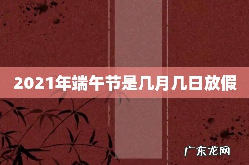 2021年端午节是几月几日放假