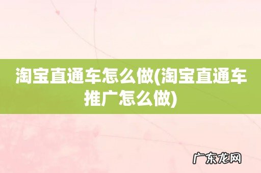 淘宝直通车推广怎么做 淘宝直通车怎么做