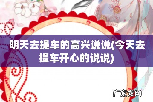 今天去提车开心的说说 明天去提车的高兴说说