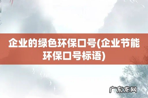 企业节能环保口号标语 企业的绿色环保口号
