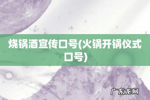火锅开锅仪式口号 烧锅酒宣传口号