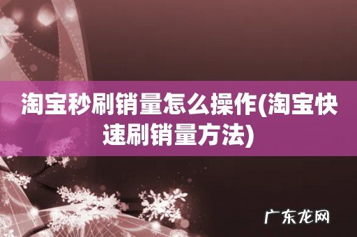 淘宝快速刷销量方法 淘宝秒刷销量怎么操作