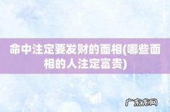 哪些面相的人注定富贵 命中注定要发财的面相