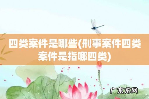 刑事案件四类案件是指哪四类 四类案件是哪些