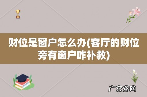 客厅的财位旁有窗户咋补救 财位是窗户怎么办