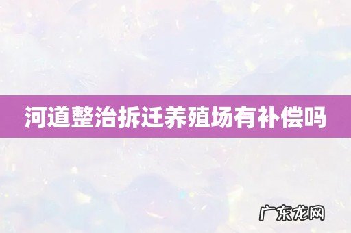 河道整治拆迁养殖场有补偿吗