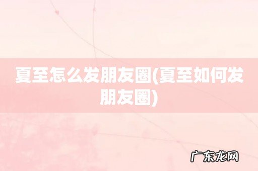 夏至如何发朋友圈 夏至怎么发朋友圈
