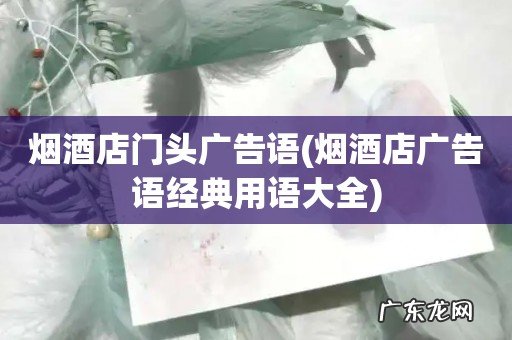 烟酒店广告语经典用语大全 烟酒店门头广告语
