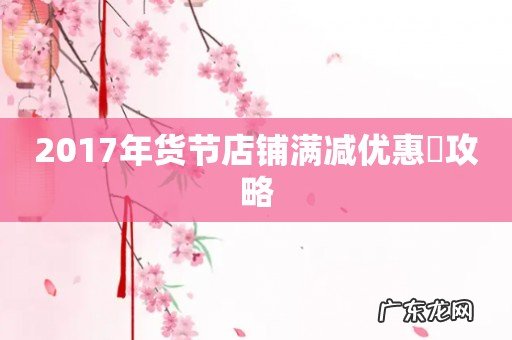 2017年货节店铺满减优惠劵攻略