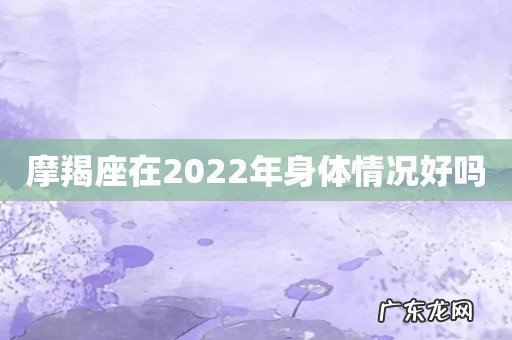 摩羯座在2022年身体情况好吗