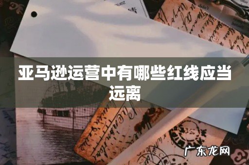 亚马逊运营中有哪些红线应当远离