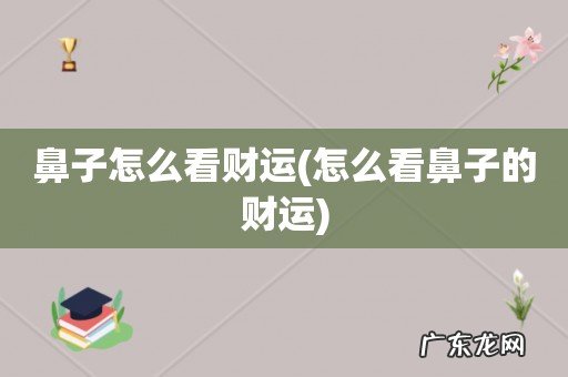 怎么看鼻子的财运 鼻子怎么看财运