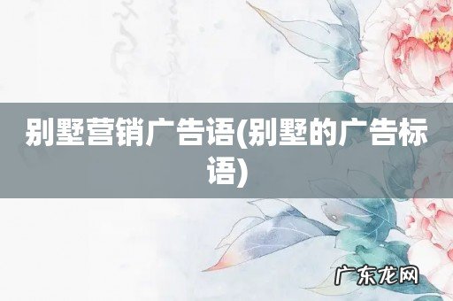 别墅的广告标语 别墅营销广告语