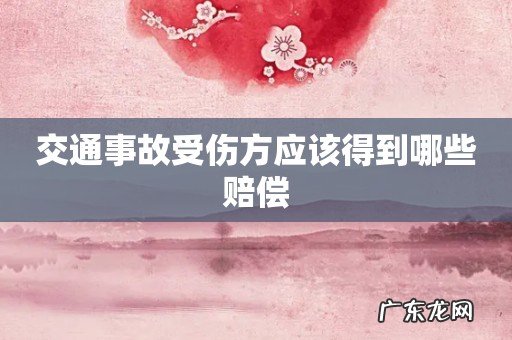 交通事故受伤方应该得到哪些赔偿