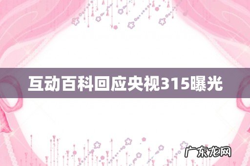 互动百科回应央视315曝光