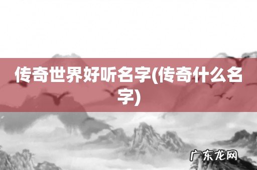 传奇什么名字 传奇世界好听名字