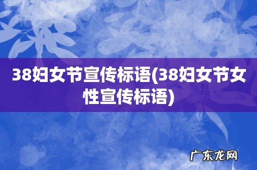 38妇女节女性宣传标语 38妇女节宣传标语