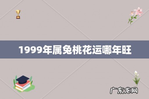 1999年属兔桃花运哪年旺