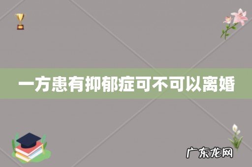一方患有抑郁症可不可以离婚