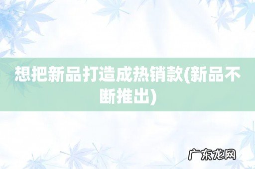 新品不断推出 想把新品打造成热销款