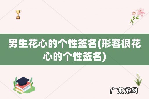 形容很花心的个性签名 男生花心的个性签名