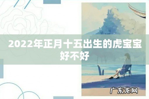 2022年正月十五出生的虎宝宝好不好