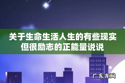 关于生命生活人生的有些现实但很励志的正能量说说