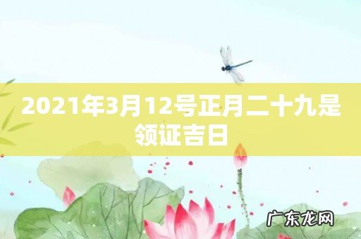 2021年3月12号正月二十九是领证吉日