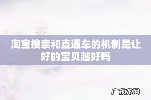 淘宝搜索和直通车的机制是让好的宝贝越好吗
