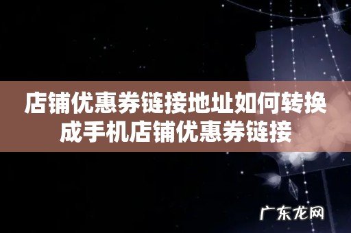 店铺优惠券链接地址如何转换成手机店铺优惠券链接