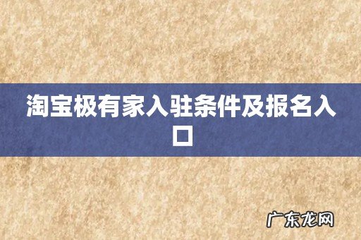 淘宝极有家入驻条件及报名入口