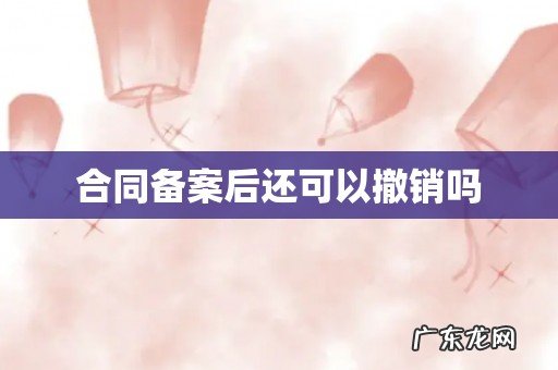 合同备案后还可以撤销吗
