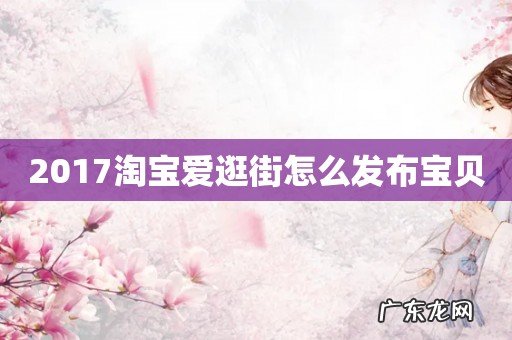 2017淘宝爱逛街怎么发布宝贝