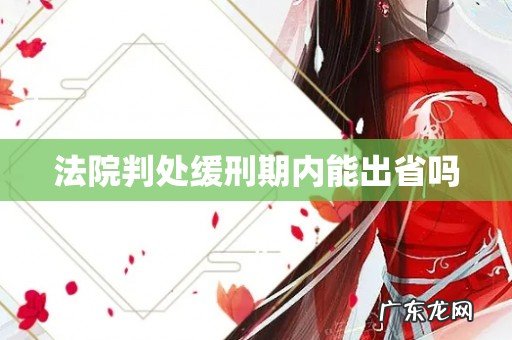 法院判处缓刑期内能出省吗