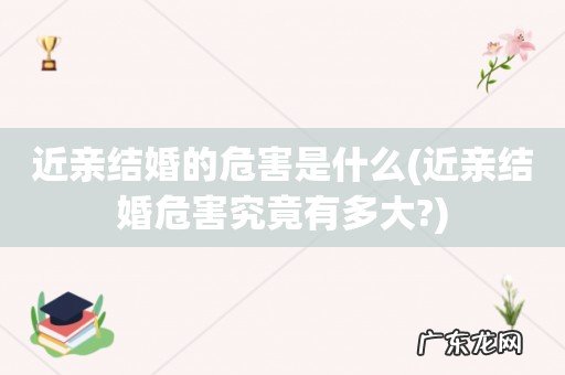 近亲结婚危害究竟有多大? 近亲结婚的危害是什么