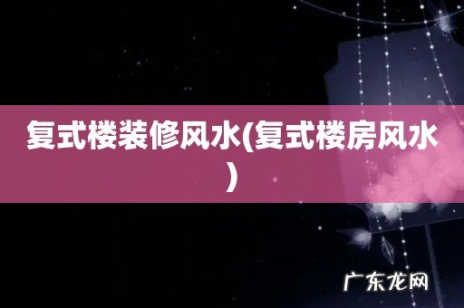 复式楼房风水 复式楼装修风水