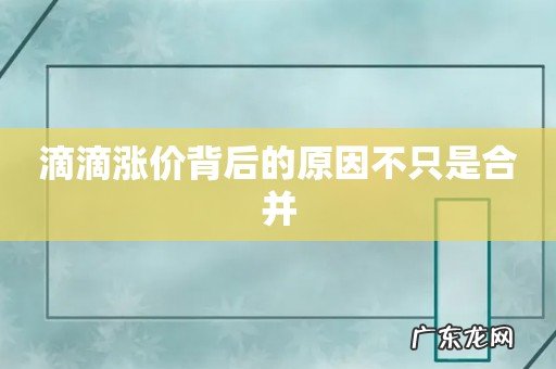 滴滴涨价背后的原因不只是合并