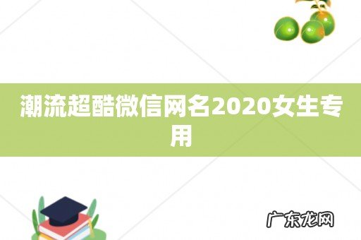 潮流超酷微信网名2020女生专用