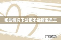 哪些情况下公司不能辞退员工